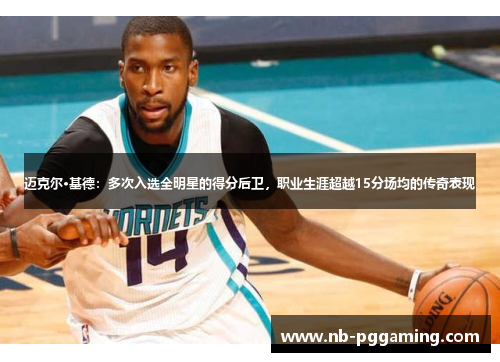 迈克尔·基德：多次入选全明星的得分后卫，职业生涯超越15分场均的传奇表现